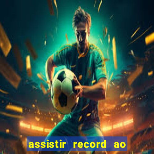 assistir record ao vivo bahia